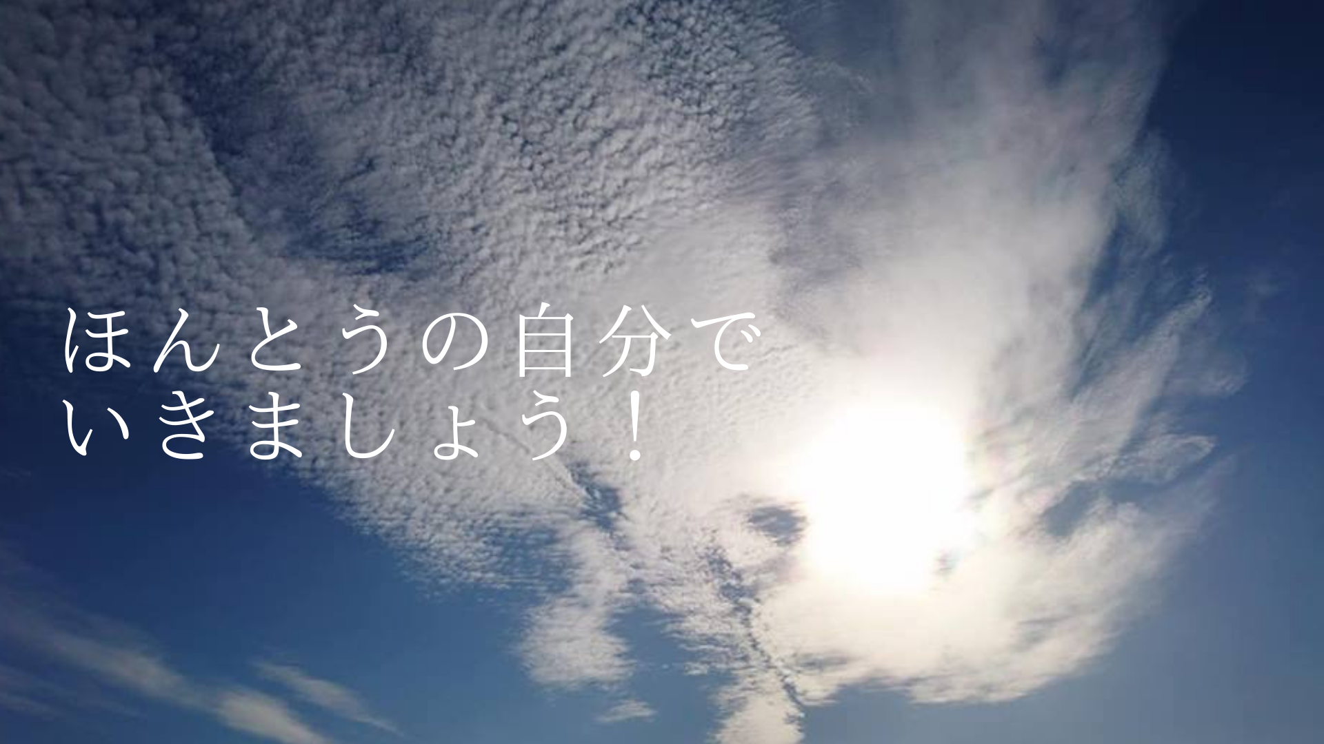 ほんとうの自分でいきましょう