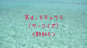 第4.5チャクラ(ターコイズ)数秘5
